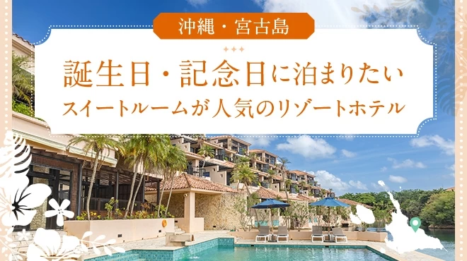 【沖縄・宮古島】誕生日・記念日に泊まりたいスイートルームが人気のリゾートホテル5選