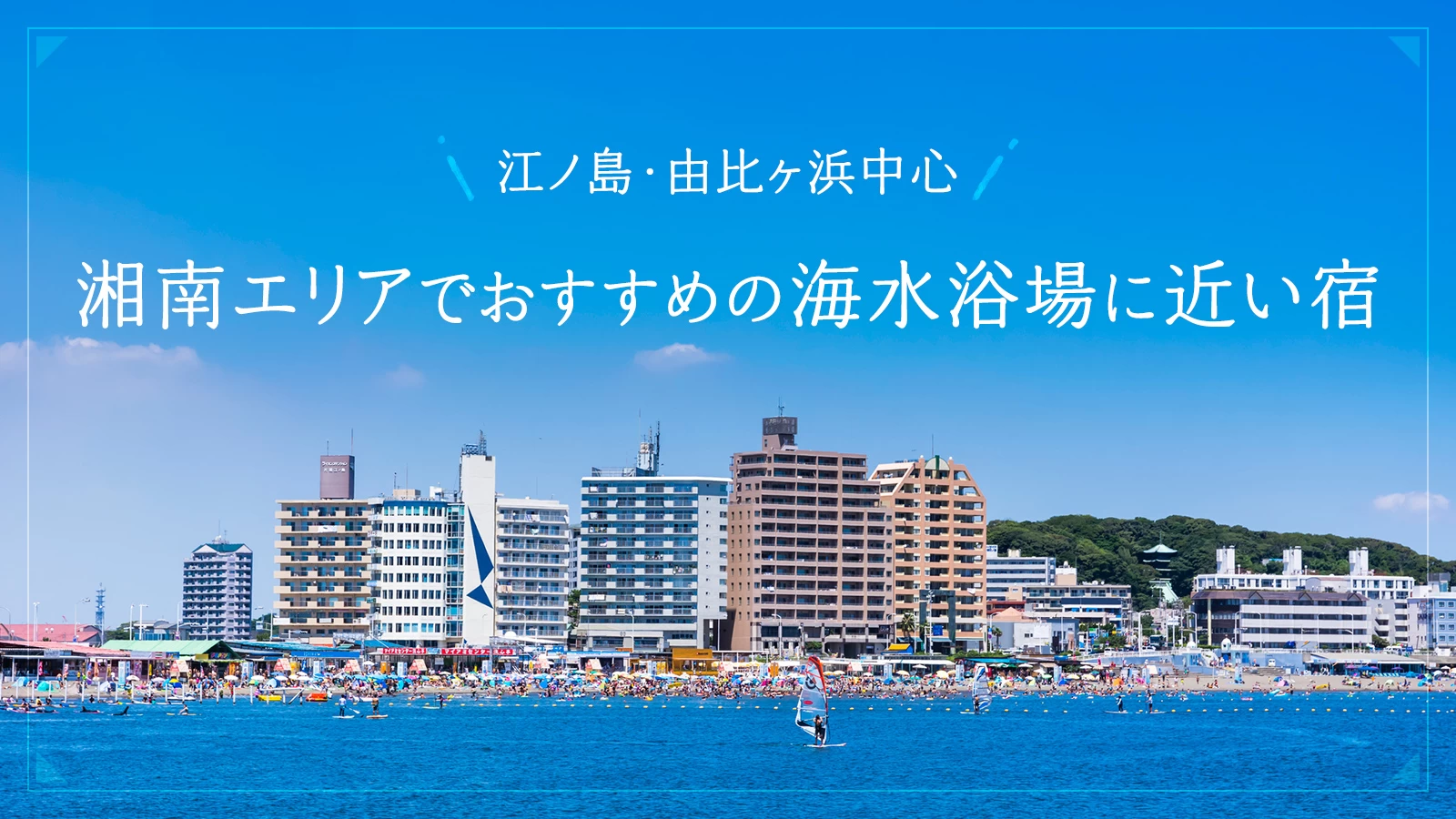 【神奈川】江ノ島・由比ヶ浜を中心とした湘南エリアでおすすめの海水浴場に近い宿4選
