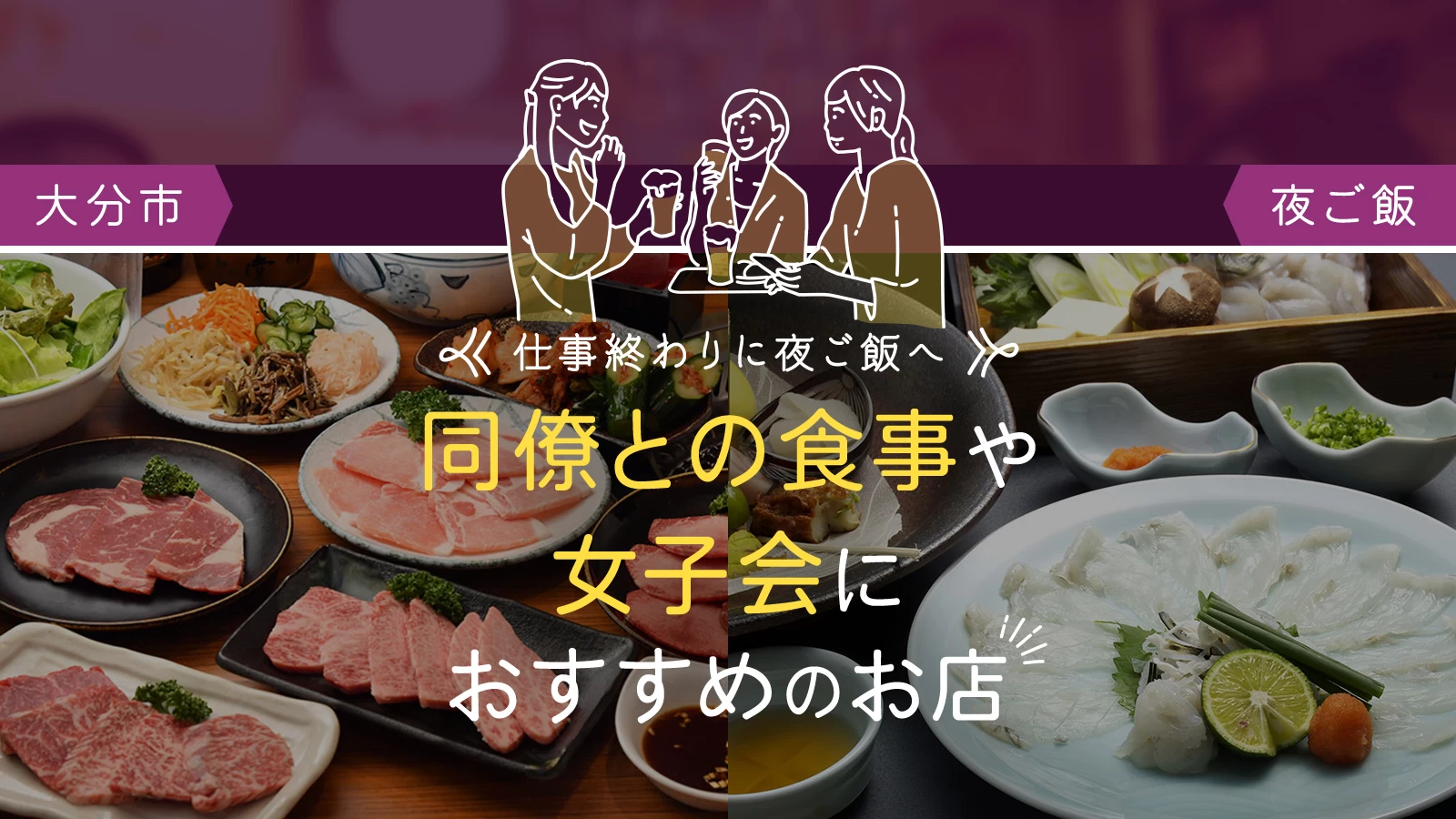 【大分市】仕事終わりに夜ご飯へ！同僚との食事や女子会におすすめのお店6選