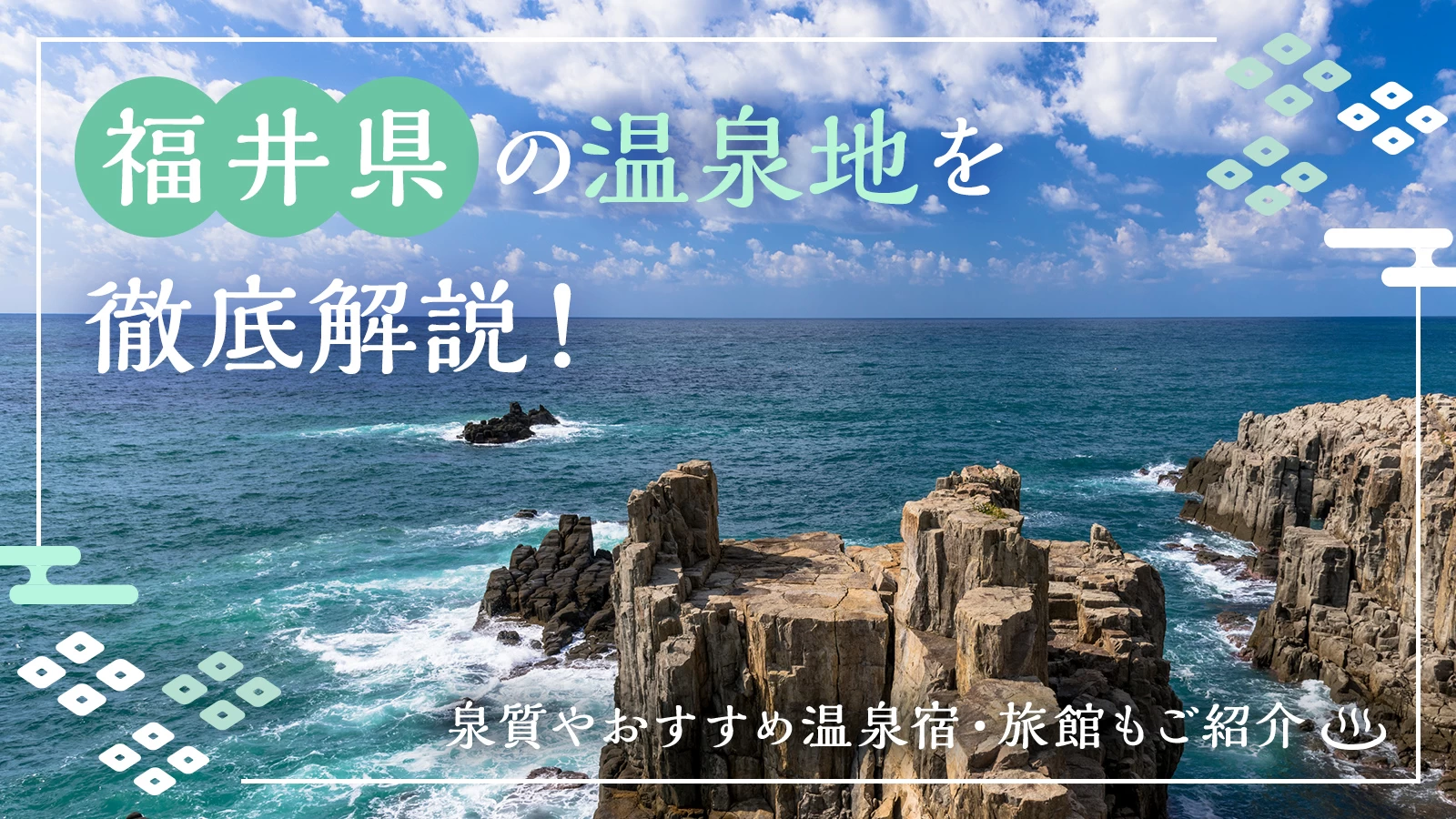 福井県の温泉地7カ所を徹底解説！泉質やおすすめ温泉宿・旅館もご紹介