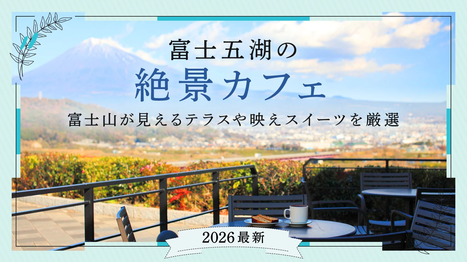 【2026最新】富士五湖の絶景カフェ7選 富士山が見えるテラスや映えスイーツを厳選