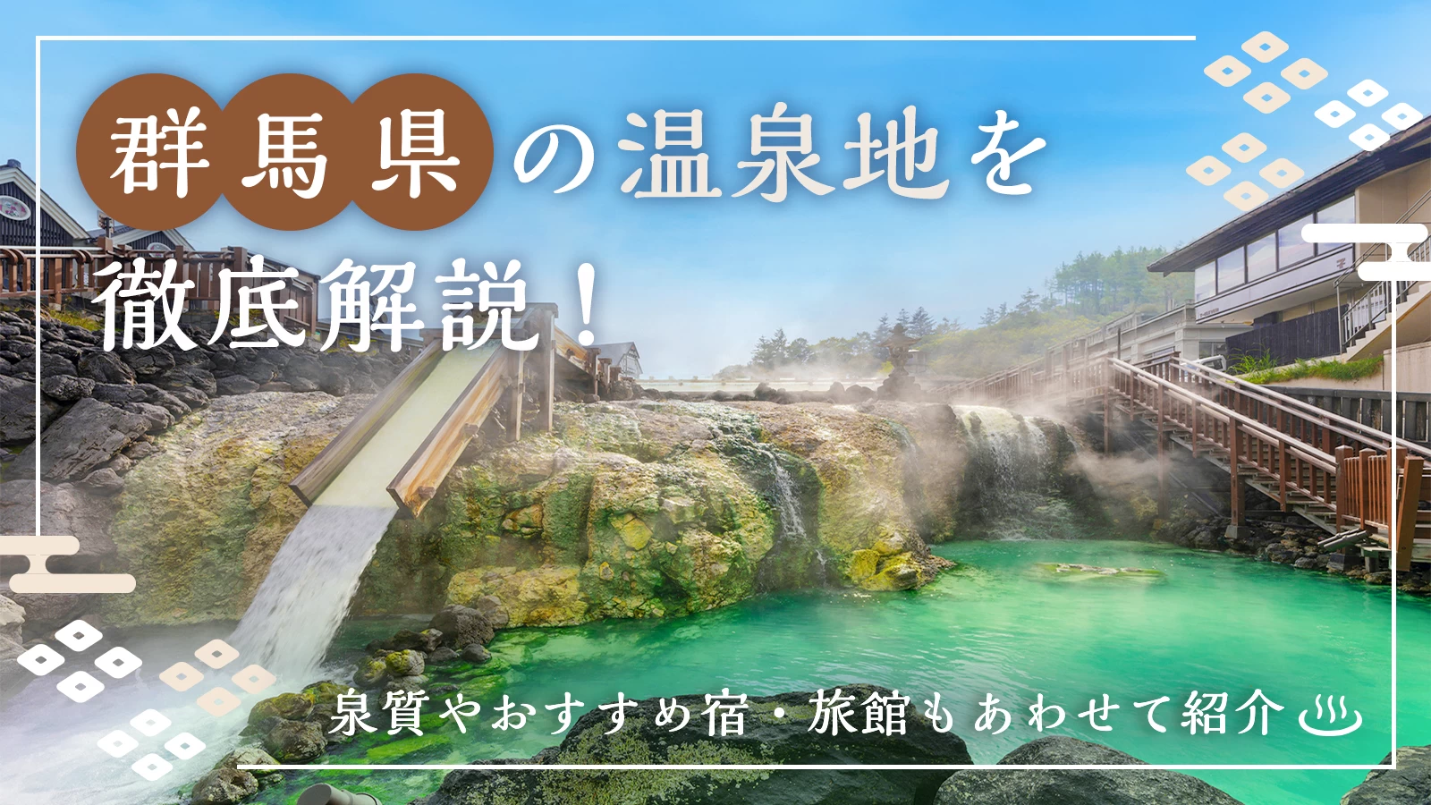 群馬県の温泉地14カ所を徹底解説！泉質やおすすめ宿・旅館もあわせて紹介