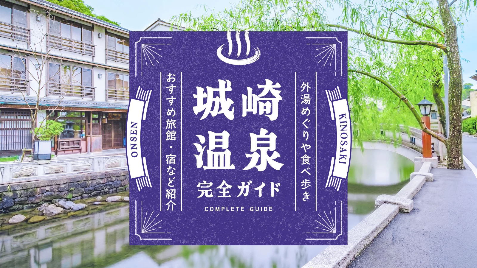 【兵庫】城崎温泉・完全ガイド｜外湯めぐりや食べ歩きグルメ、おすすめ旅館・宿など紹介
