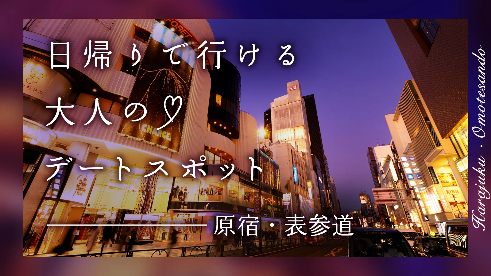 【原宿・表参道】日帰りで行ける！大人のデートスポット3選