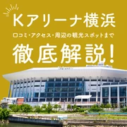 Ｋアリーナ横浜の口コミ・アクセスから周辺の観光スポットまで徹底解説！