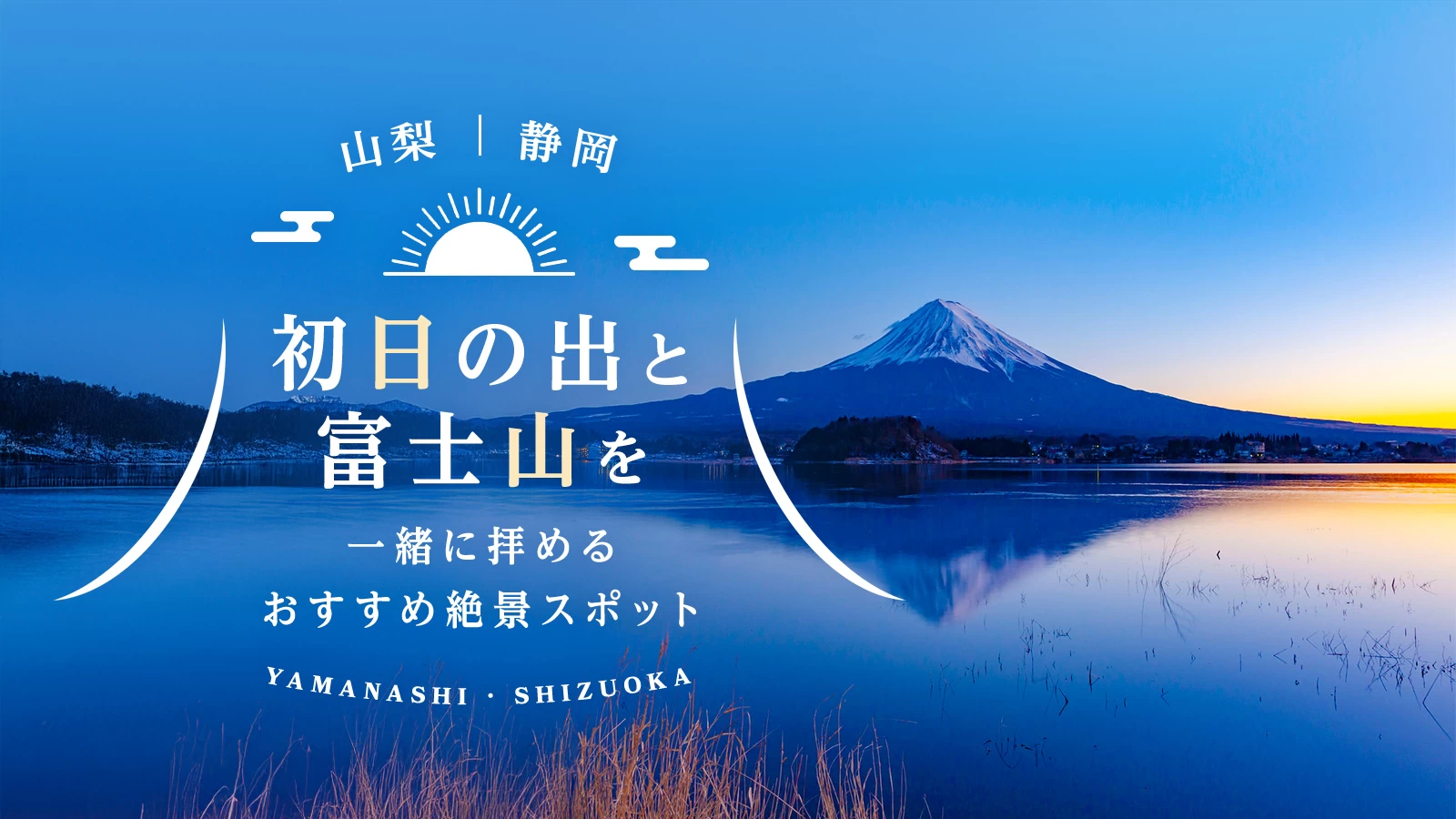 【山梨・静岡観光】初日の出と富士山を一緒に拝めるおすすめ絶景スポット16選
