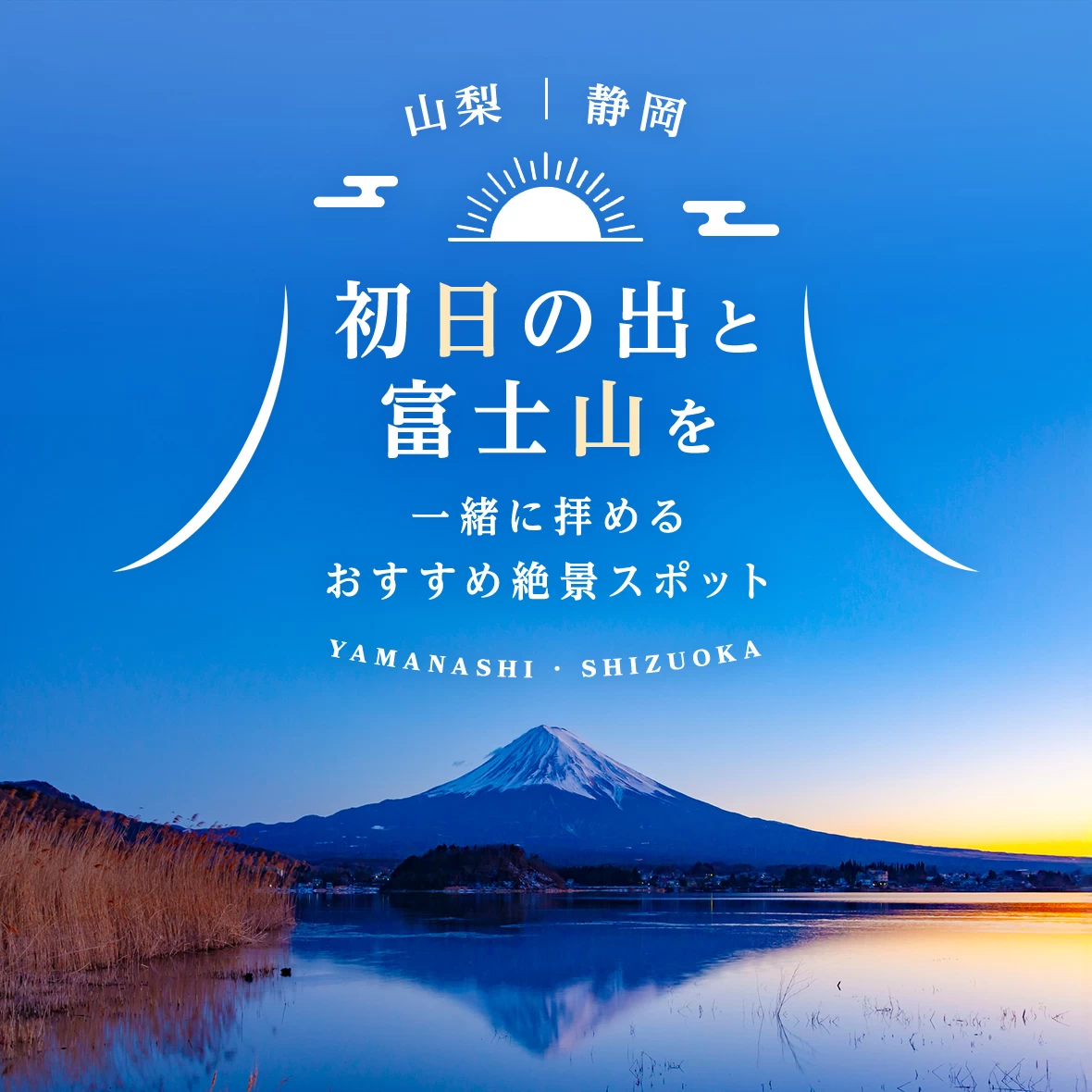 【山梨・静岡観光】初日の出と富士山を一緒に拝めるおすすめ絶景スポット16選
