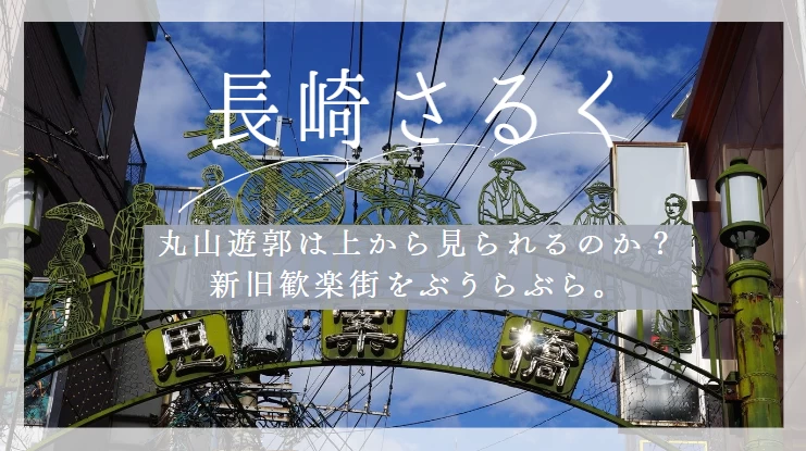【長崎さるく】丸山遊郭は上から見られるのか？ 新旧歓楽街をぶうらぶら。