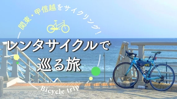関東・甲信越をサイクリング！レンタサイクルで巡る旅
