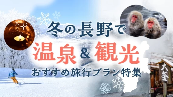 冬の長野で温泉＆観光を楽しむ旅行プラン特集